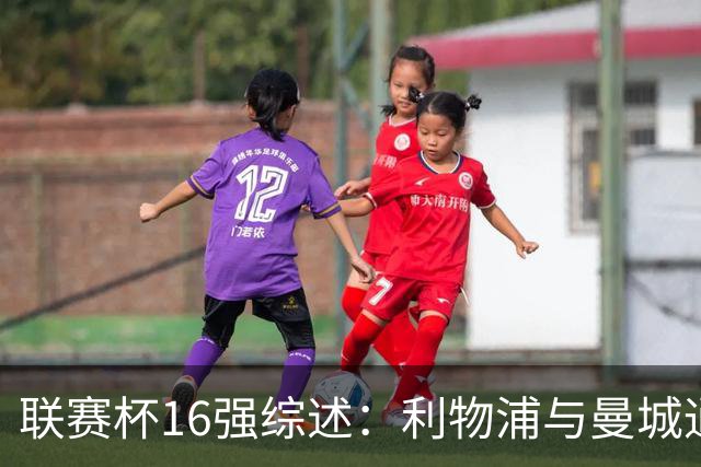 联赛杯16强综述：利物浦与曼城通过点球决胜晋级